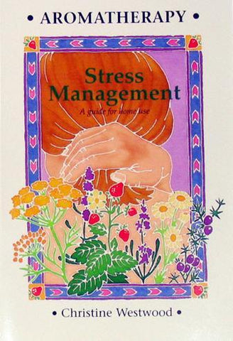 Aromatherapy - Stress Management - A guide for home use - by Christine Westwood